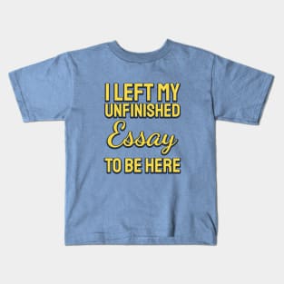 I Left My Unfinished Essay To  Be Here Kids T-Shirt